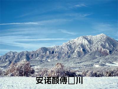 安诺颜傅璟川（傅璟川安诺颜）全文免费阅读无弹窗大结局_(傅璟川安诺颜)安诺颜傅璟川最新章节列表_笔趣阁