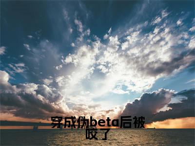 越斐小说完整版阅读-(穿成伪beta后被咬了)小说全文免费阅读