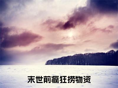末世前疯狂捞物资，女神们都看我脸色过活免费小说（ 萧然刘素素）全本免费阅读-末世前疯狂捞物资，女神们都看我脸色过活最新章节列表