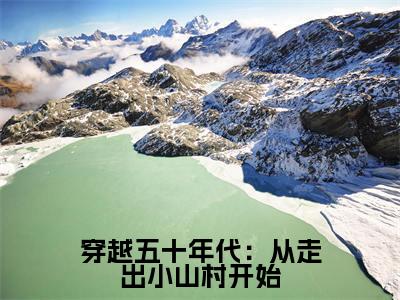 穿越五十年代：从走出小山村开始(贺安安周兴然)小说免费下载全本-穿越五十年代：从走出小山村开始（贺安安周兴然完整版）免费阅读无弹窗（穿越五十年代：从走出小山村开始）