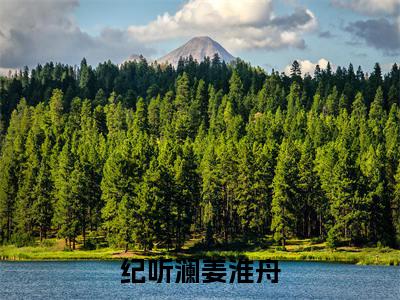 姜淮舟纪听澜txt(纪听澜姜淮舟)全文免费阅读无弹窗大结局_姜淮舟纪听澜最新章节列表_笔趣阁(纪听澜姜淮舟)