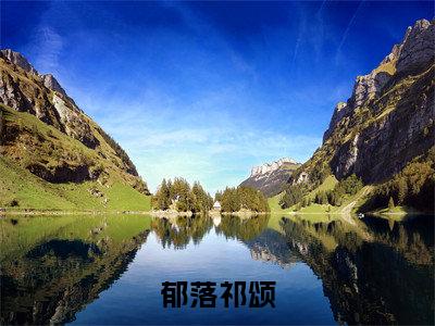 郁落祁颂全文免费阅读(郁落祁颂小说)全文免费阅读无弹窗大结局_(郁落祁颂郁落祁颂小说小说免费阅读)最新章节列表_(郁落祁颂)