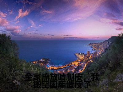 全家流放啃树皮，我搬空国库造反了（云茯戚寒洲）全文免费阅读无弹窗大结局_（云茯戚寒洲）云茯戚寒洲最新章节列表（全家流放啃树皮，我搬空国库造反了）