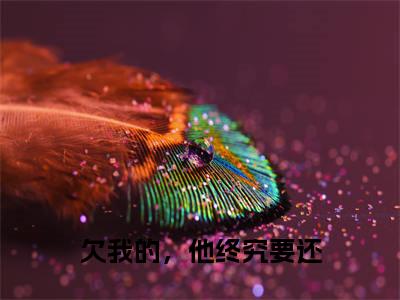 欠我的,他终究要还 (迟含雪顾景佑)全文免费阅读无弹窗_(迟含雪顾景佑的小说全文免费阅读)欠我的,他终究要还 小说最新章节列表无删减_笔趣阁