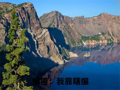 纪木兰戎马最新完结免费阅读-御兽：我靠瞎编，把宠兽送上神话悬疑小说在线阅读