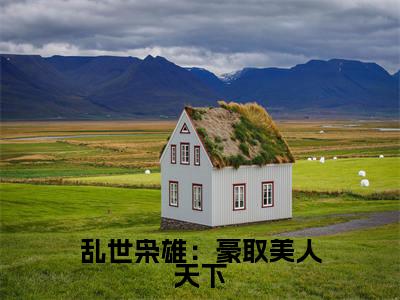 乱世枭雄:豪取美人天下全文免费阅读在线阅读 李星晚全文免费阅读最新章节列表_笔趣阁