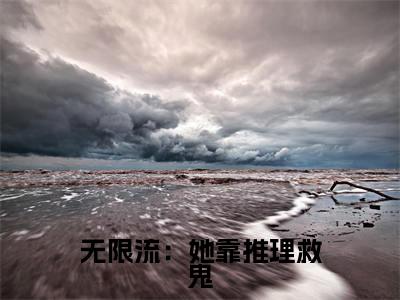 无限流：她靠推理救鬼精彩章节免费阅读_（ 苏雨梁岁安）无限流：她靠推理救鬼抖音热推小说最新章节阅读