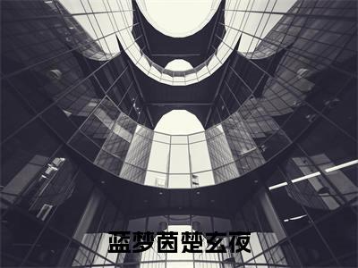 蓝梦茵楚玄夜(蓝梦茵楚玄夜全文)全文免费阅读无弹窗大结局_(蓝梦茵楚玄夜)蓝梦茵楚玄夜全文小说最新章节列表笔趣阁(蓝梦茵楚玄夜全文)