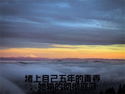 岳拓元沈素玉（堵上自己五年的青春，她输的彻彻底底）全文免费阅读无弹窗大结局_堵上自己五年的青春，她输的彻彻底底最新章节列表_笔趣阁（岳拓元沈素玉）