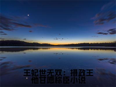  沈凝姬御苍王妃世无双：摄政王他甘愿称臣快手热文整理- 沈凝姬御苍小说王妃世无双：摄政王他甘愿称臣今日更新章节
