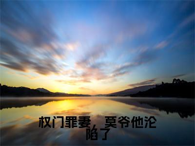 素嫣莫南泽(权门罪妻,莫爷他沦陷了)全文免费阅读无弹窗大结局_(权门罪妻,莫爷他沦陷了小说免费阅读)_笔趣阁