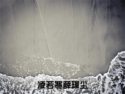 《凌若寒薛瑾尘》主角是凌若寒薛瑾尘全文免费阅读已完结
