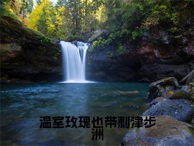 津步洲鹿薇（温室玫瑰也带刺津步洲）完整全文在线阅读_温室玫瑰也带刺津步洲小说全章节目录阅读（津步洲鹿薇）