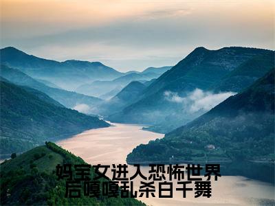 (白千舞)是什么小说-(妈宝女进入恐怖世界后嘎嘎乱杀白千舞)全文免费阅读无弹窗大结局(白千舞)最新章节列表