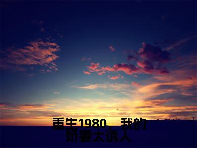 【新书】《陈朔》重生1980,我的娇妻太诱人全文全章节免费阅读