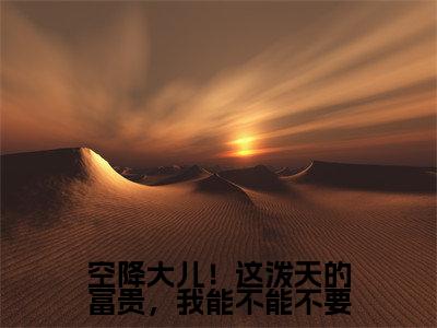 空降大儿!这泼天的富贵,我能不能不要(顾霖苏茉小说)最新在线阅读_顾霖苏茉小说免费阅读
