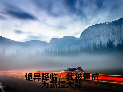 诡异降临,我被逼成为武道大能小说全文免费阅读_(诡异降临,我被逼成为武道大能)楚楠小说最新章节列表笔趣阁