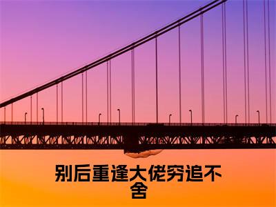 别后重逢大佬穷追不舍(秦如烟陆景琛)免费全文阅读小说_别后重逢大佬穷追不舍最新章节列表-笔趣阁(秦如烟陆景琛)