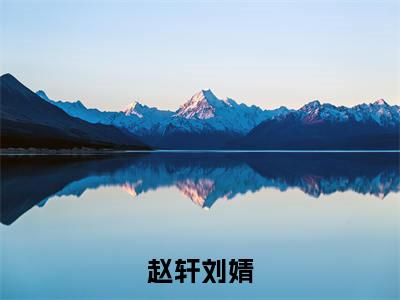 赵轩刘婧小说（刘婧赵轩）全文免费阅读_赵轩刘婧小说（刘婧赵轩）最新章节列表笔趣阁小说