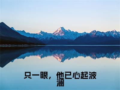 程园园傅北辰（只一眼，他已心起波澜最新全章节大结局）全文阅读-程园园傅北辰只一眼，他已心起波澜在线小说免费阅读