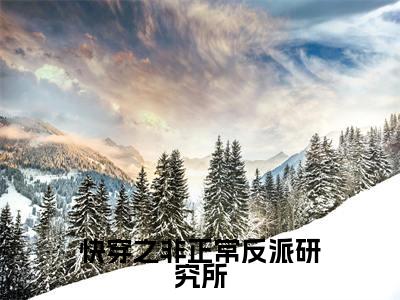 顾言影(快穿之非正常反派研究所)全文免费阅读无弹窗大结局_顾言影免费阅读最新章节列表_笔趣阁