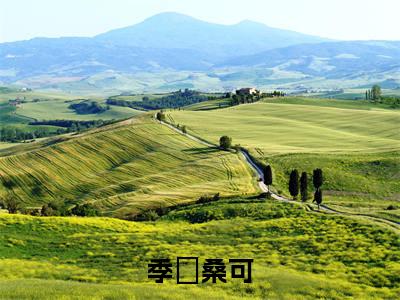 季瑥桑可在线阅读全文免费阅读无弹窗大结局_桑可季瑥最新章节列表_笔趣阁