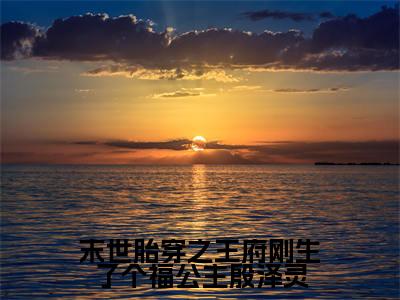 殷泽灵（末世胎穿之王府刚生了个福公主殷泽灵）全文免费阅读无弹窗大结局_殷泽灵免费最新章节列表_笔趣阁（末世胎穿之王府刚生了个福公主殷泽灵）