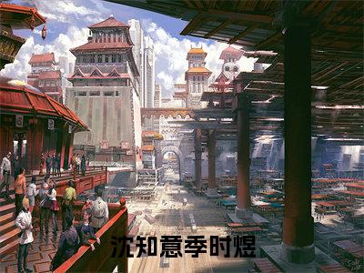 沈知意季时煜全文免费阅读(沈知意季时煜免费阅读无弹窗)沈知意季时煜最新章节列表_笔趣阁