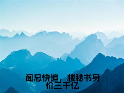 楼藏月闻延舟（闻总快追，楼秘书身价三千亿）高质量小说推荐阅读-最新小说闻总快追，楼秘书身价三千亿全文阅读