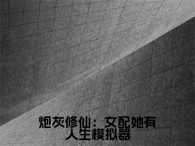 炮灰修仙:女配她有人生模拟器热门小说目录推荐 白兰全文完整版阅读