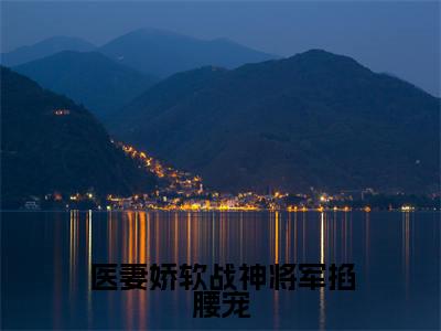 医妻娇软战神将军掐腰宠（林清歌楚南枫）小说全文免费阅读无弹窗_（林清歌楚南枫）医妻娇软战神将军掐腰宠小说全文免费阅读最新章节列表笔趣阁