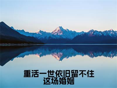 小说(重活一世依旧留不住这场婚姻)在线赏析_谢晚晴程熠阳txt小说在线阅读笔趣阁