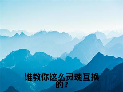 姜遥乔译言(谁教你这么灵魂互换的?)全文免费读无弹窗大结局_姜遥乔译言免费姜遥乔译言读无弹窗最新章节列表_笔趣阁