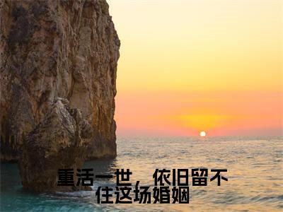重活一世,依旧留不住这场婚姻小说全文免费阅读-(谢晚晴程熠阳)重活一世,依旧留不住这场婚姻精选小说大结局阅读