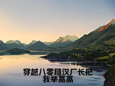 许知意江川免费(穿越八零糙汉厂长把我举高高)全文免费阅读无弹窗大结局_穿越八零糙汉厂长把我举高高免费最新章节列表_笔趣阁