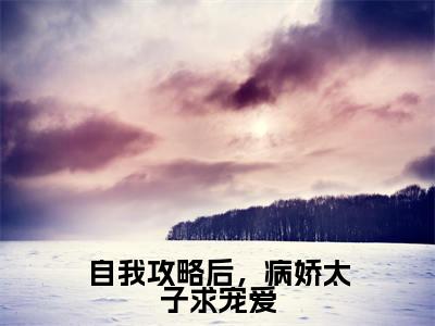 自我攻略后,病娇太子求宠爱正版小说最新章节在线阅读-小说姜妤顾玖琰自我攻略后,病娇太子求宠爱已完结全集大结局
