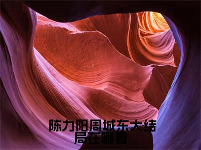 救命啊！我穿成未来被杀的反派继父( 陈力阳周城东)全文免费阅读_救命啊！我穿成未来被杀的反派继父( 陈力阳周城东)章节免费阅读-笔趣阁