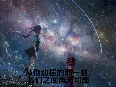 从你动摇的那一刻，我们之间再无可能(宋佳蕊周若博)全文免费阅读无弹窗大结局_从你动摇的那一刻，我们之间再无可能免费阅读全文大结局