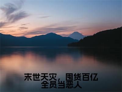 (祝夏小说完整版)末世天灾,囤货百亿全员当恶人全文免费阅读-(末世天灾,囤货百亿全员当恶人)祝夏小说最新章节列表