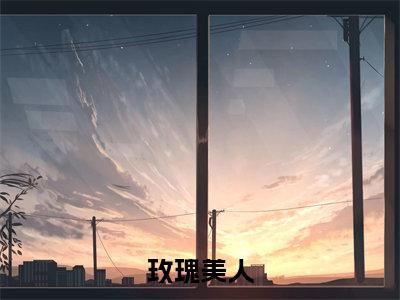 玫瑰美人全文无弹窗阅读 许歌周琛大结局全文免费