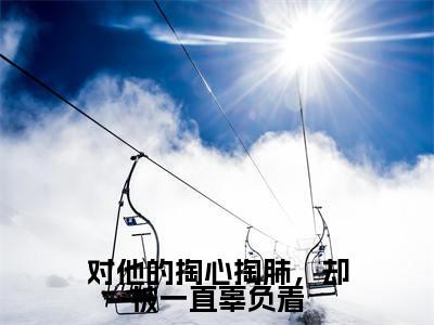 对他的掏心掏肺,却被一直辜负着宋辛画谈礼完整全文在线阅读 宋辛画谈礼抖音热推小说全集无删减