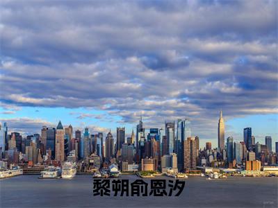 俞恩汐黎朔黎朔俞恩汐免费阅读无弹窗 小说俞恩汐黎朔最新章节