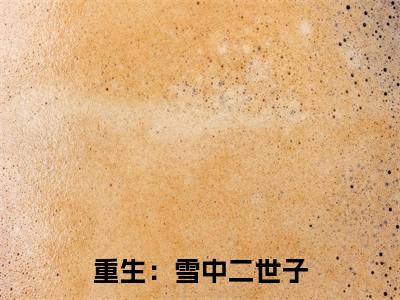 重生：雪中二世子徐野正版小说最新章节在线阅读-最火热点小说重生：雪中二世子最新更新