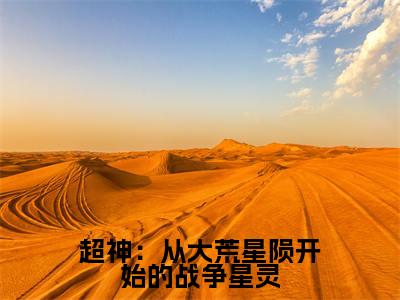 阿特瑞斯（超神：从大荒星陨开始的战争星灵）最火言情小说免费观看-小说超神：从大荒星陨开始的战争星灵（阿特瑞斯）今日已更新最新章节