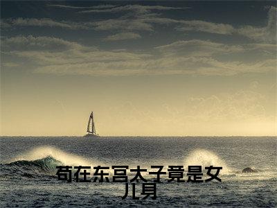 (苟在东宫太子竟是女儿身抖音小说)萧凡小说全文阅读免费
