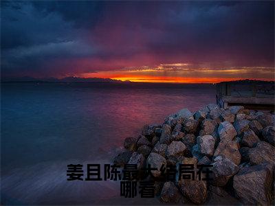 月色沉醉（ 姜且陈最）全网首发最新小说-主角 姜且陈最全文在线免费阅读