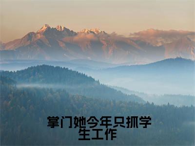  掌门她今年只抓学生工作（谢青青）免费全文阅读小说_ 掌门她今年只抓学生工作最新章节列表-笔趣阁（谢青青）