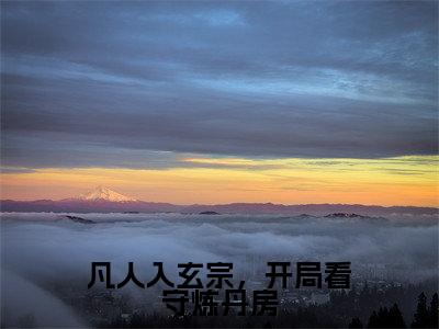 苏十二萧玥抖音新书热荐-凡人入玄宗,开局看守炼丹房全文在线赏析(苏十二萧玥)
