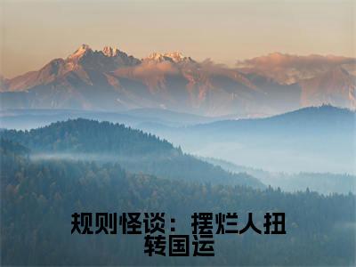 规则怪谈：摆烂人扭转国运小说最新章节（时冉）全文免费阅读无弹窗大结局_时冉免费阅读（规则怪谈：摆烂人扭转国运小说）