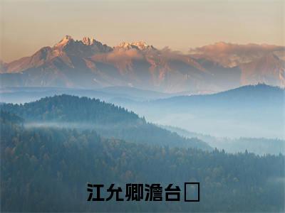 江允卿澹台玦江允卿澹台玦全文免费完整版,江允卿澹台玦最新章节完整版阅读